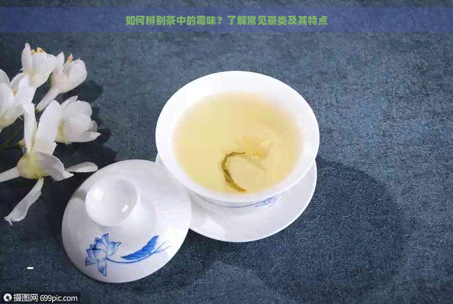 如何辨别茶中的霉味？了解常见茶类及其特点