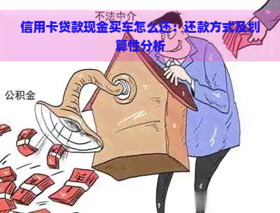 信用卡贷款现金买车怎么还：还款方式及划算性分析