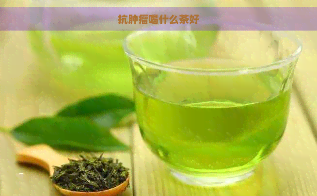 抗肿瘤喝什么茶好