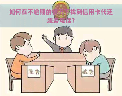 如何在不逾期的情况下找到信用卡代还服务电话？