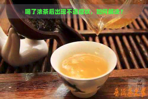 喝了浓茶后出现不适症状，如何解决？