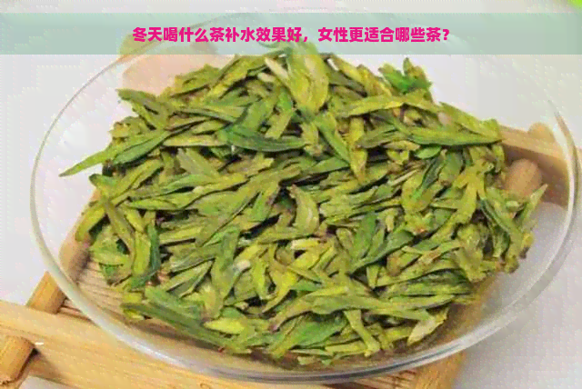 冬天喝什么茶补水效果好，女性更适合哪些茶？