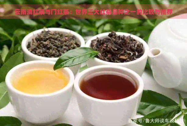 云南滇红茶与门红茶：世界三大红茶品种之一的比较与推荐