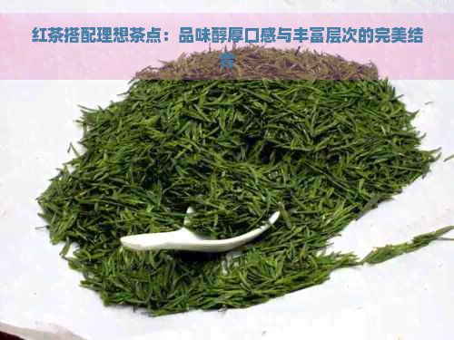 红茶搭配理想茶点：品味醇厚口感与丰富层次的完美结合