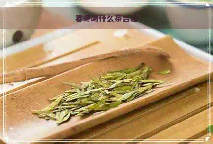 春冬喝什么茶合适