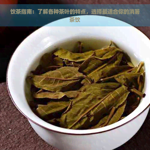 饮茶指南：了解各种茶叶的特点，选择最适合你的消暑茶饮