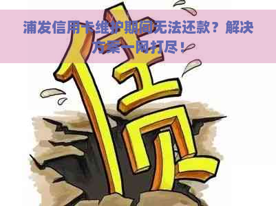 浦发信用卡维护期间无法还款？解决方案一网打尽！