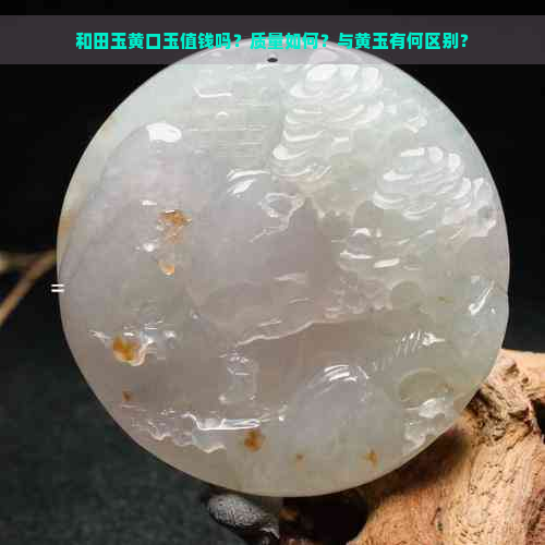 和田玉黄口玉值钱吗？质量如何？与黄玉有何区别？