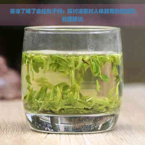 茶凉了喝了会拉肚子吗：探讨凉茶对人体肠胃的影响及处理建议