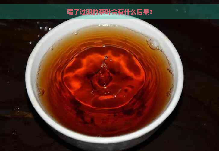 喝了过期的茶叶会有什么后果？