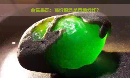 翡翠果冻：高价值还是市场炒作？