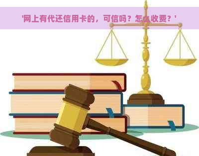 '网上有代还信用卡的，可信吗？怎么收费？'