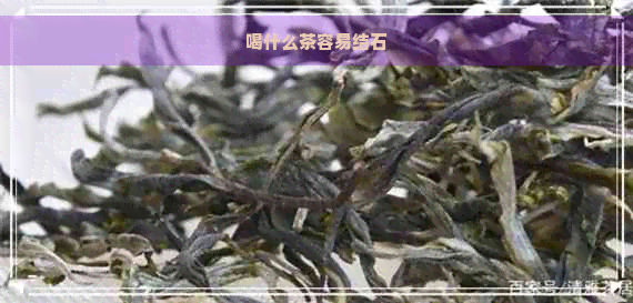 喝什么茶容易结石