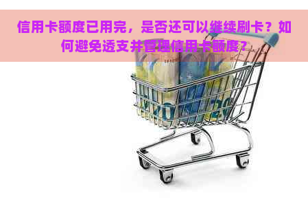 信用卡额度已用完，是否还可以继续刷卡？如何避免透支并管理信用卡额度？