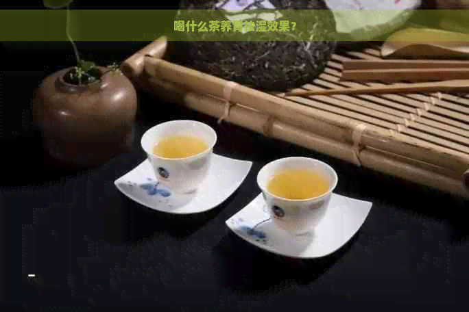 喝什么茶养胃祛湿效果？