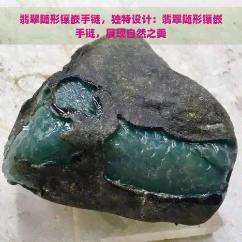 翡翠随形镶嵌手链，独特设计：翡翠随形镶嵌手链，展现自然之美