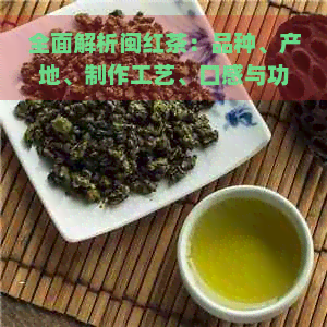 全面解析闽红茶：品种、产地、制作工艺、口感与功效等一应俱全的了解指南