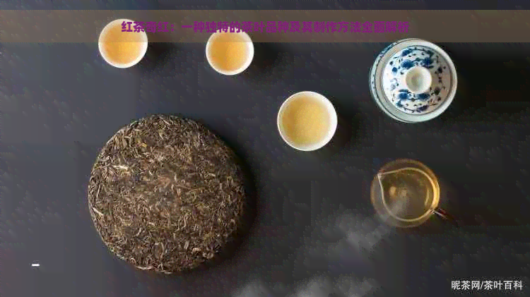 红茶奇红：一种独特的茶叶品种及其制作方法全面解析