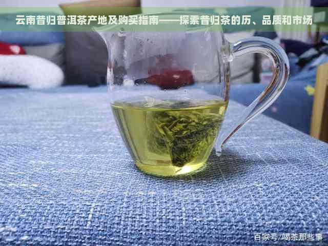 云南昔归普洱茶产地及购买指南——探索昔归茶的历、品质和市场