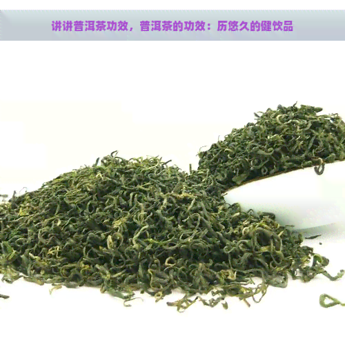 讲讲普洱茶功效，普洱茶的功效：历悠久的健饮品