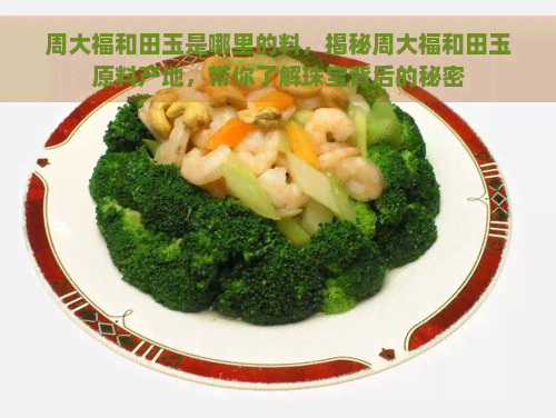 周大福和田玉是哪里的料，揭秘周大福和田玉原料产地，带你了解珠宝背后的秘密