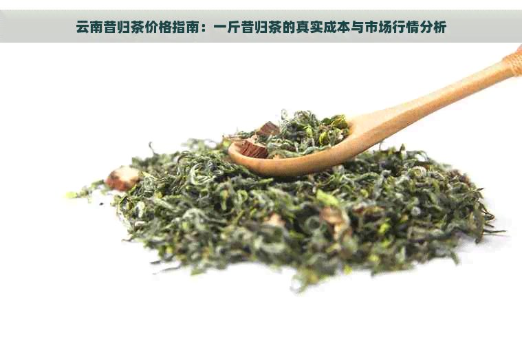 云南昔归茶价格指南：一斤昔归茶的真实成本与市场行情分析