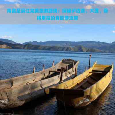 南昌至丽江完美旅游路线：探秘泸沽湖、大理、香格里拉的自助游攻略