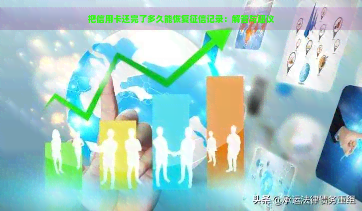 把信用卡还完了多久能恢复记录：解答与建议