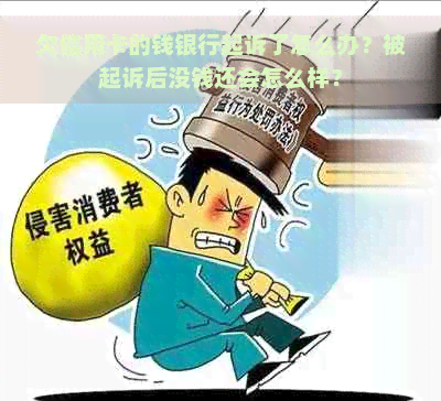 欠信用卡的钱银行起诉了怎么办？被起诉后没钱还会怎么样？