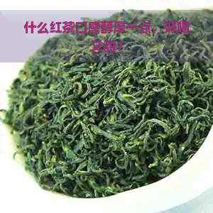 什么红茶口感醇厚一点，好喝又甜？