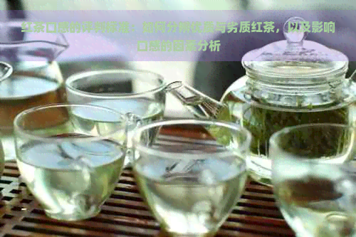 红茶口感的评判标准：如何分辨优质与劣质红茶，以及影响口感的因素分析