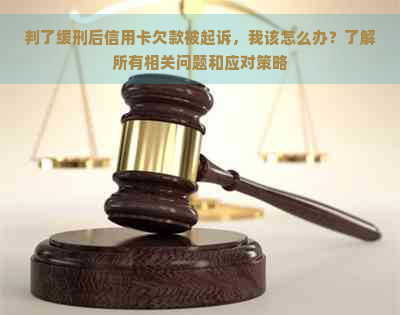 判了缓刑后信用卡欠款被起诉，我该怎么办？了解所有相关问题和应对策略