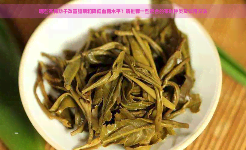 哪些茶有助于改善睡眠和降低血糖水平？请推荐一些适合的茶叶种类及饮用方法