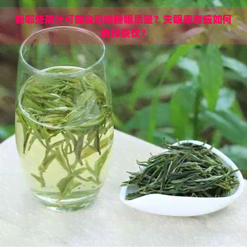 新哪些茶叶可能会影响睡眠质量？失眠患者应如何选择茶饮？