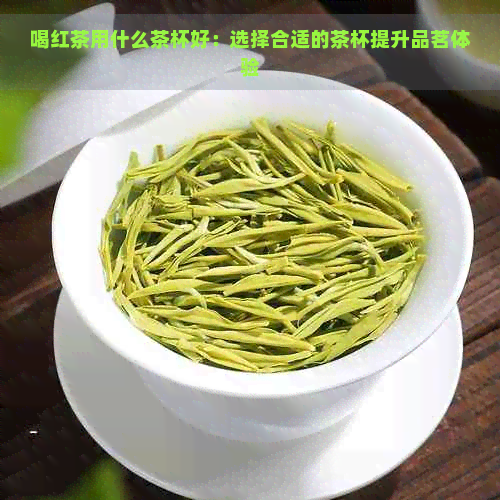 喝红茶用什么茶杯好：选择合适的茶杯提升品茗体验