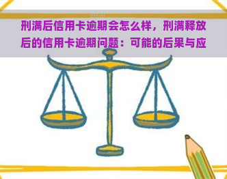 刑满后信用卡逾期会怎么样，刑满释放后的信用卡逾期问题：可能的后果与应对策略