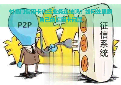 付临门信用卡代还业务违法吗？如何处理刷自己的信用卡问题