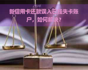 新信用卡还款误入已挂失卡账户，如何解决？