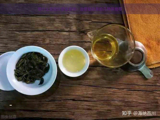 喝什么茶能排便秘最快：治便秘效果的几种茶推荐