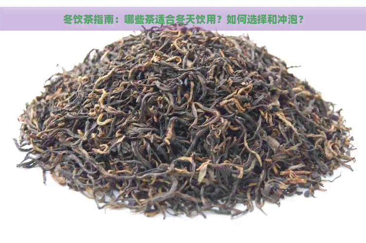 冬饮茶指南：哪些茶适合冬天饮用？如何选择和冲泡？