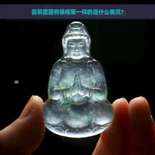 翡翠里面有像棉絮一样的是什么情况？