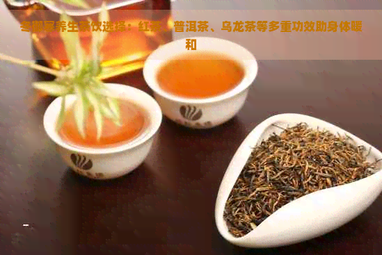 冬御寒养生茶饮选择：红茶、普洱茶、乌龙茶等多重功效助身体暖和