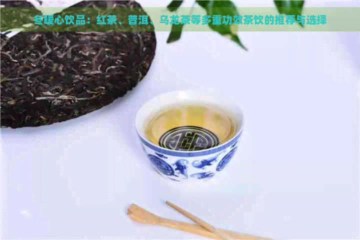 冬暖心饮品：红茶、普洱、乌龙茶等多重功效茶饮的推荐与选择