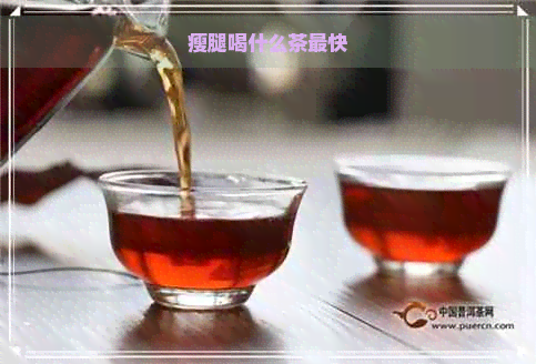 瘦腿喝什么茶最快