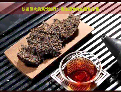 快速降火的茶饮推荐：挑选适合你的清热饮品