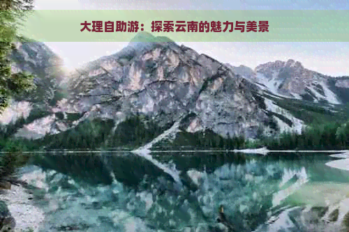 大理自助游：探索云南的魅力与美景