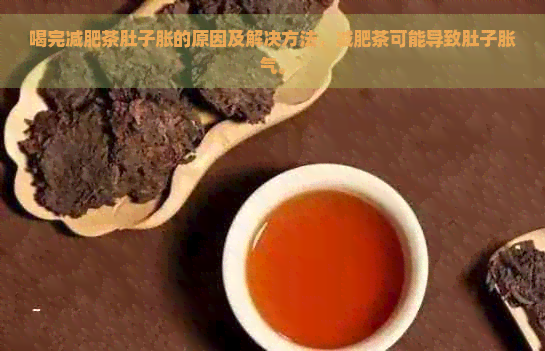 喝完减肥茶肚子胀的原因及解决方法，减肥茶可能导致肚子胀气。