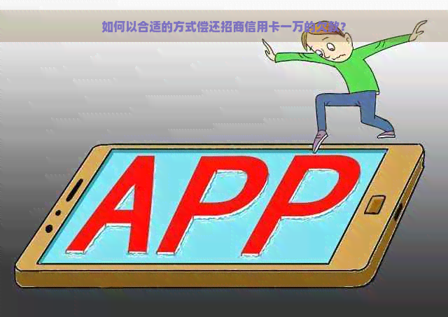 如何以合适的方式偿还招商信用卡一万的欠款？