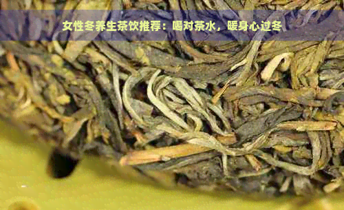 女性冬养生茶饮推荐：喝对茶水，暖身心过冬