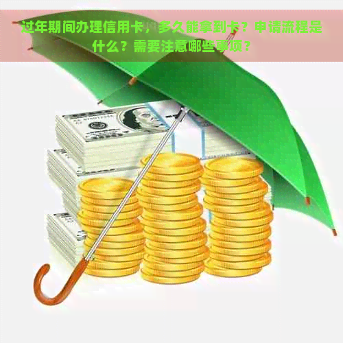 过年期间办理信用卡，多久能拿到卡？申请流程是什么？需要注意哪些事项？